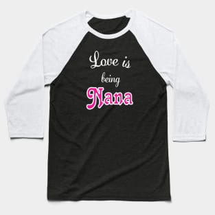 Love is being Nana Baseball T-Shirt